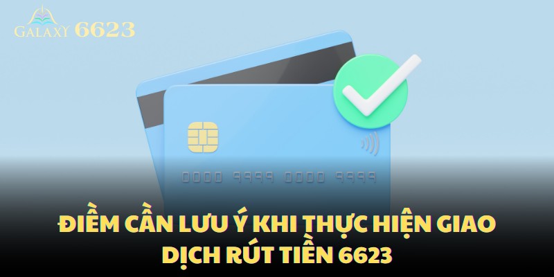 Điềm cần lưu ý khi thực hiện giao dịch rút tiền 6623