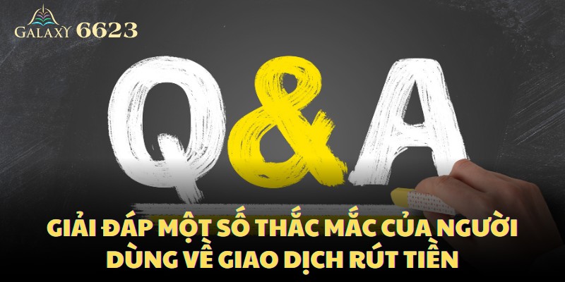 Giải đáp một số thắc mắc của người dùng về giao dịch rút tiền