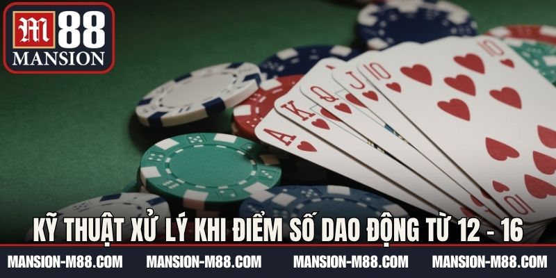 Kỹ thuật xử lý khi điểm số dao động từ 12 - 16