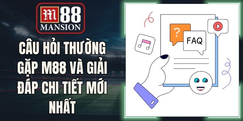 Câu Hỏi Thường Gặp M88 Và Giải Đáp Chi Tiết Mới Nhất