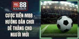 Cược Xiên M88 - Hướng Dẫn Chơi Dễ Thắng Cho Người Mới