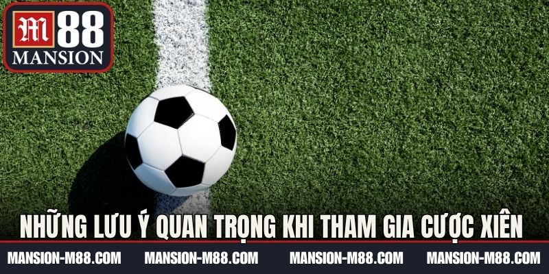 Những lưu ý quan trọng khi tham gia cược xiên M88 