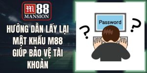 Hướng Dẫn Lấy Lại Mật Khẩu M88 Giúp Bảo Vệ Tài Khoản