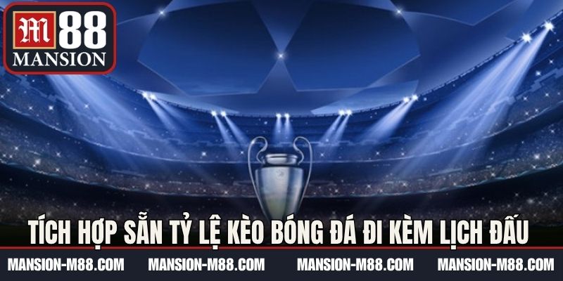 Tích hợp sẵn tỷ lệ kèo bóng đá đi kèm lịch đấu bóng đá M88