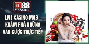 Live Casino M88 - Khám Phá Những Ván Cược Trực Tiếp