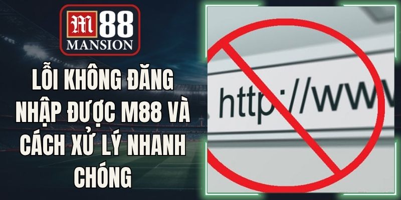 Lỗi Không Đăng Nhập Được M88 Và Cách Xử Lý Nhanh Chóng