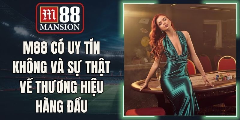 M88 Có Uy Tín Không Và Sự Thật Về Thương Hiệu Hàng Đầu