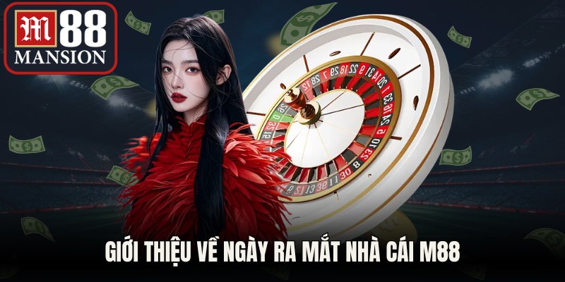 Giới thiệu về ngày ra mắt nhà cái M88