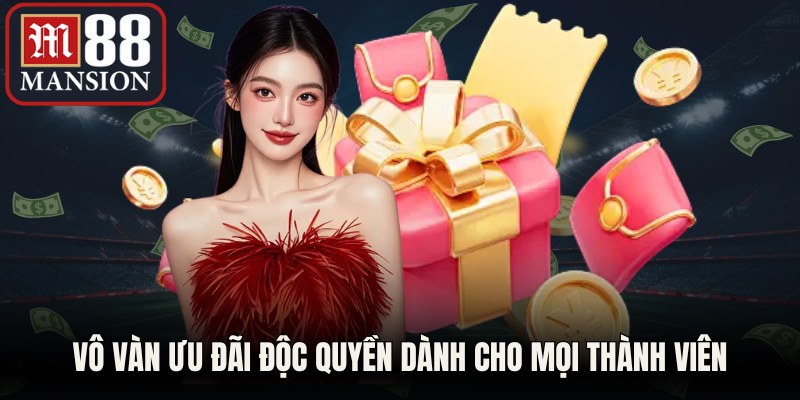 Vô vàn ưu đãi độc quyền dành cho mọi thành viên