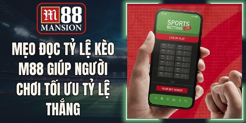 Mẹo Đọc Tỷ Lệ Kèo M88 Giúp Người Chơi Tối Ưu Tỷ Lệ Thắng