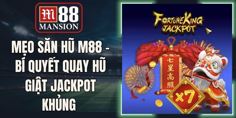 Mẹo Săn Hũ M88 - Bí Quyết Quay Hũ Giật Jackpot Khủng